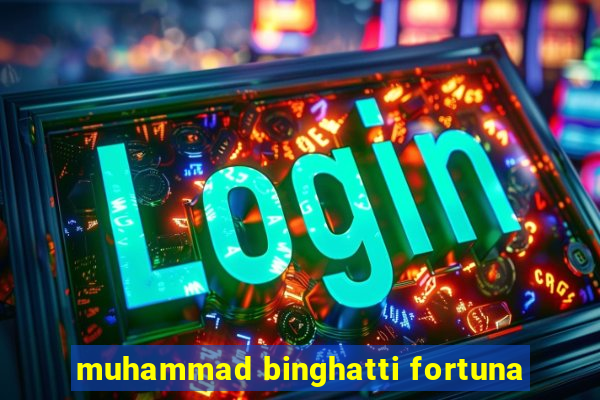 muhammad binghatti fortuna