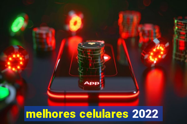 melhores celulares 2022