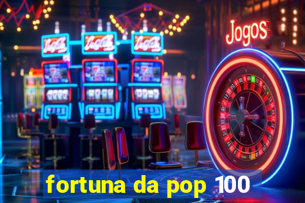 fortuna da pop 100