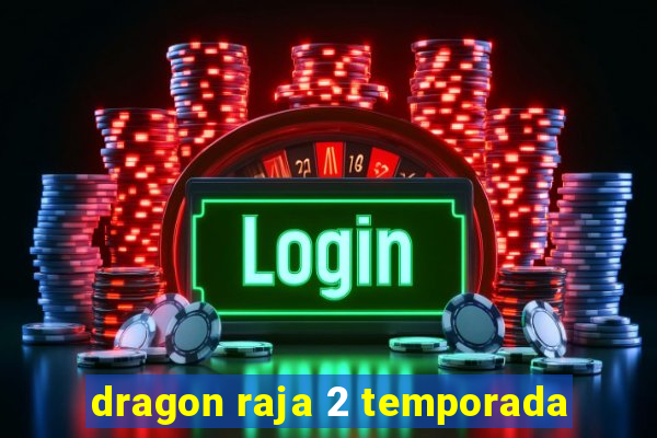 dragon raja 2 temporada