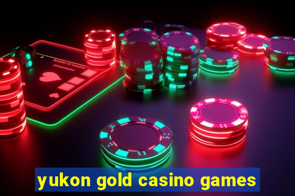 yukon gold casino games