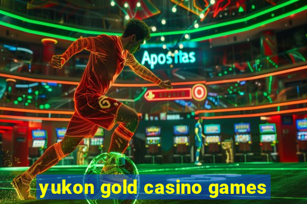 yukon gold casino games