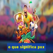 o que significa pxx