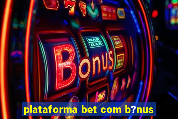 plataforma bet com b?nus