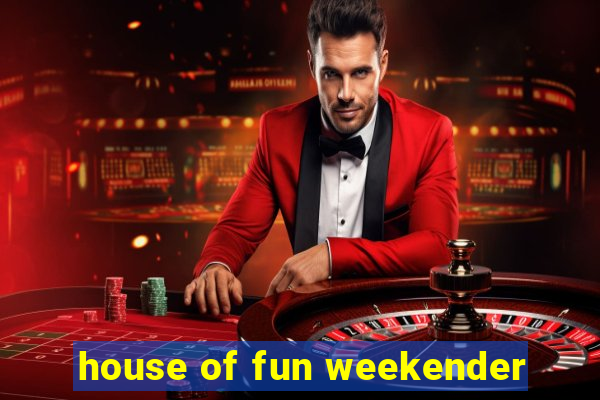 house of fun weekender