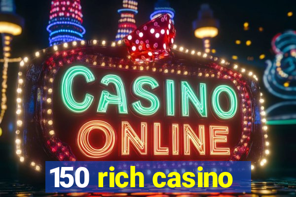 150 rich casino