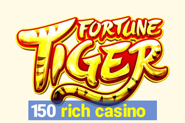 150 rich casino