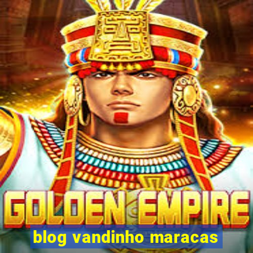 blog vandinho maracas