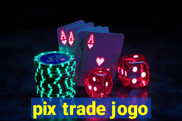 pix trade jogo