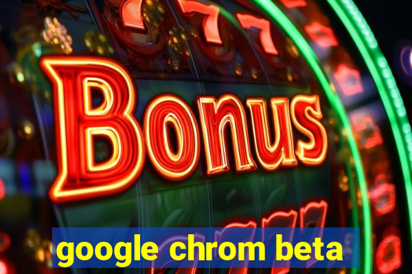 google chrom beta