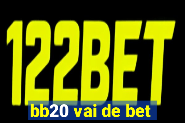 bb20 vai de bet