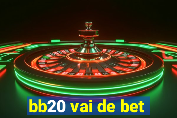 bb20 vai de bet