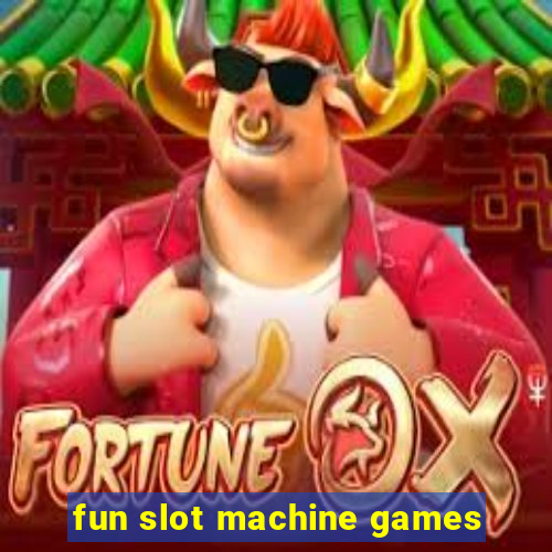 fun slot machine games