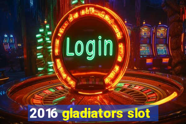 2016 gladiators slot