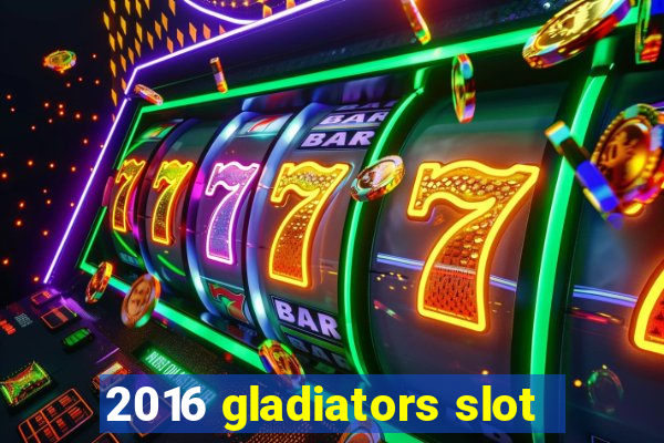 2016 gladiators slot