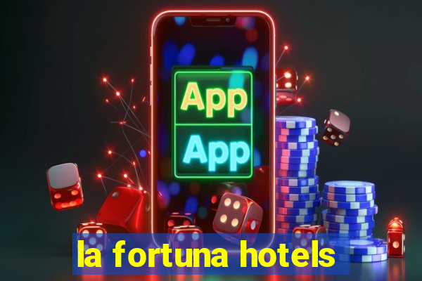 la fortuna hotels