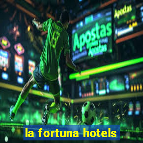 la fortuna hotels