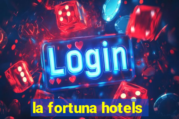 la fortuna hotels