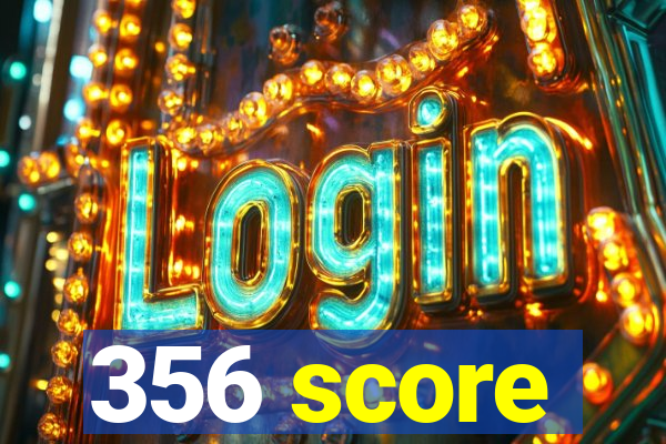 356 score