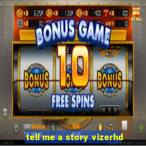 tell me a story vizerhd