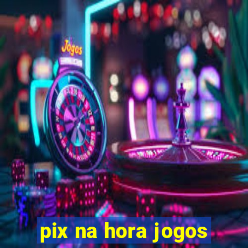 pix na hora jogos