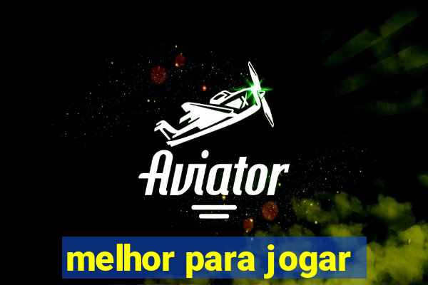 melhor para jogar