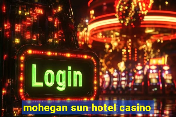 mohegan sun hotel casino