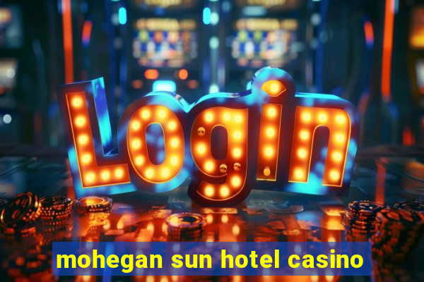 mohegan sun hotel casino