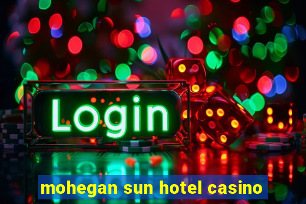 mohegan sun hotel casino