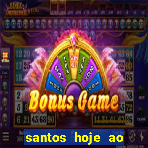 santos hoje ao vivo onde assistir