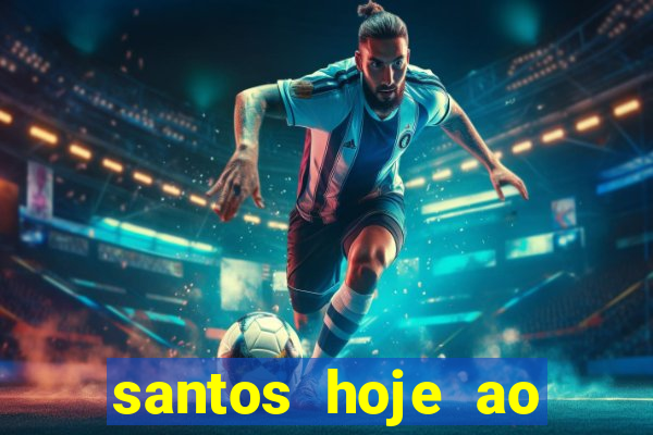 santos hoje ao vivo onde assistir