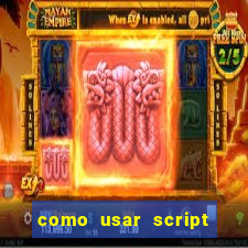 como usar script no cmsp