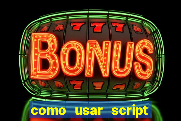 como usar script no cmsp