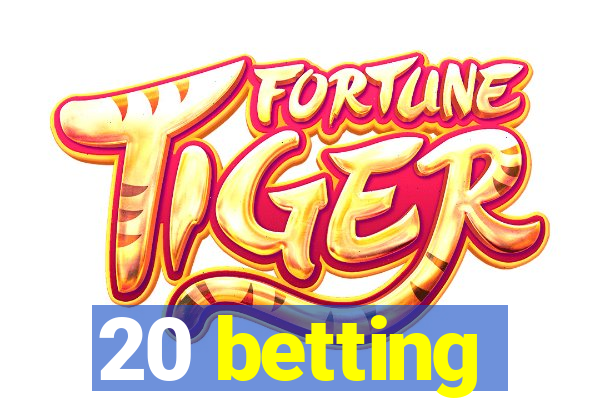 20 betting