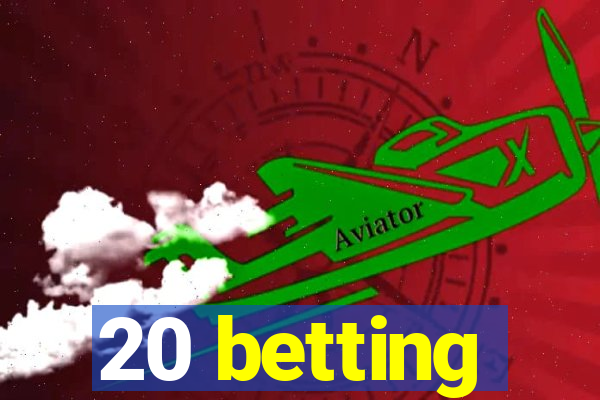 20 betting