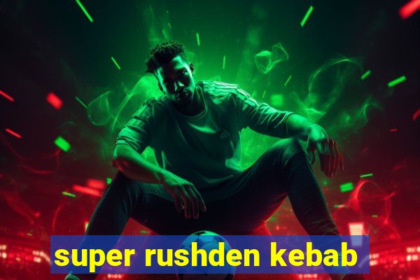 super rushden kebab