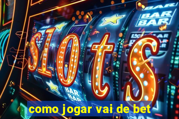 como jogar vai de bet