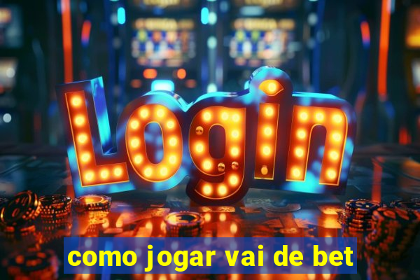 como jogar vai de bet