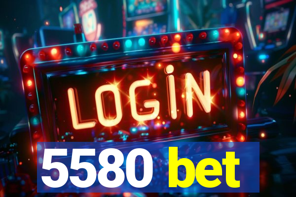 5580 bet