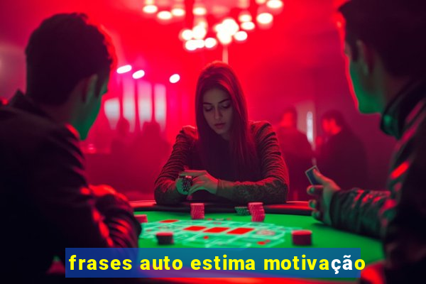 frases auto estima motivação