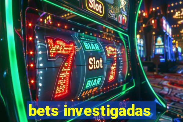 bets investigadas