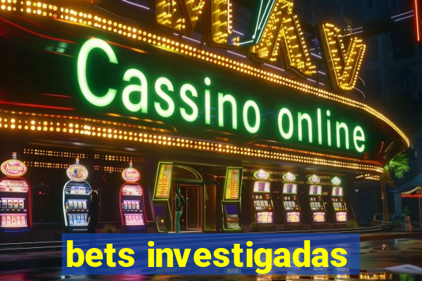 bets investigadas