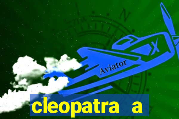 cleopatra a essencia do poder