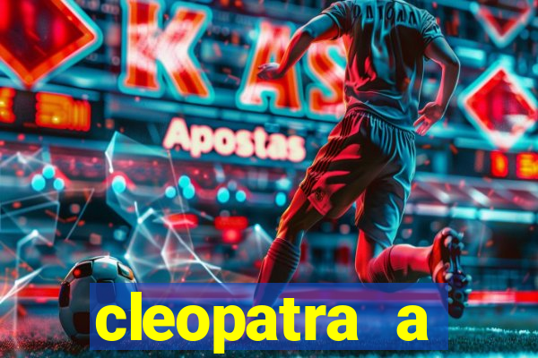 cleopatra a essencia do poder