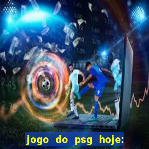 jogo do psg hoje: onde assistir