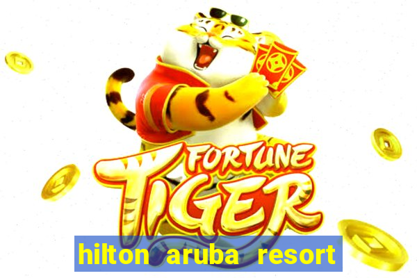 hilton aruba resort and casino