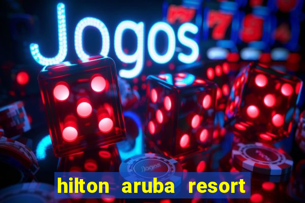 hilton aruba resort and casino