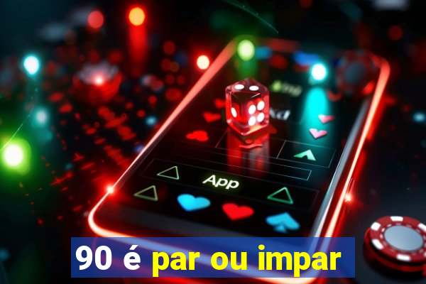 90 é par ou impar