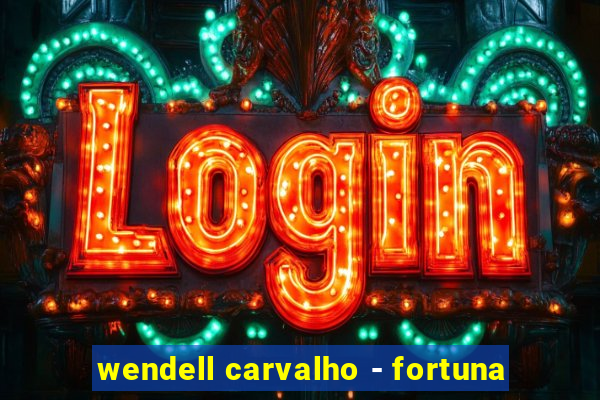 wendell carvalho - fortuna