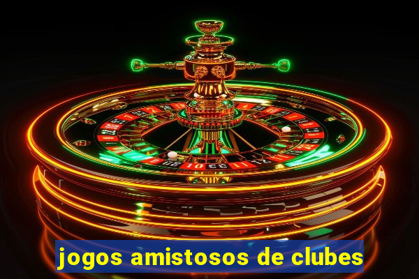 jogos amistosos de clubes